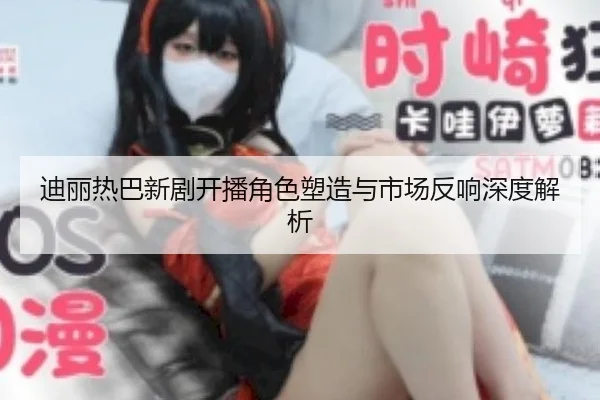 di-li-re-ba-xin-ju-kai-bo-jue-se-su-zao-yu-shi-chang-fan-xiang-shen-du-jie-xi-2-250.jpg